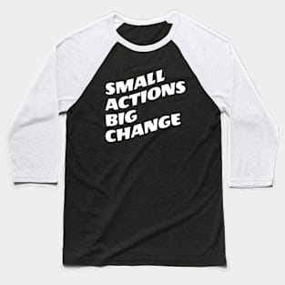 Small Actions Big Change Baseball T-Shirt